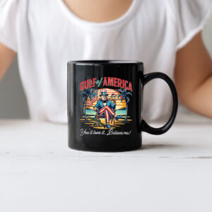 Gulf Of America You'll Love It Believe Me Support Trump Mug