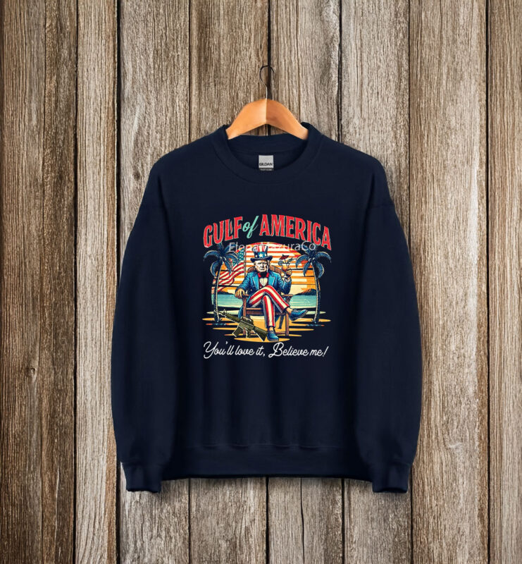 Gulf Of America You'll Love It Believe Me Support Trump T-Shirt