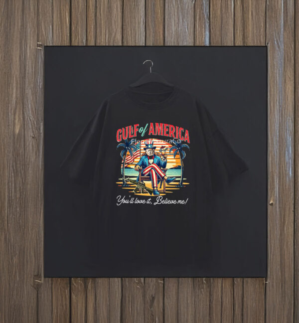 Gulf Of America You'll Love It Believe Me Support Trump T-Shirt
